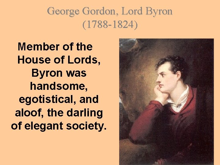 George Gordon, Lord Byron (1788 -1824) Member of the House of Lords, Byron was