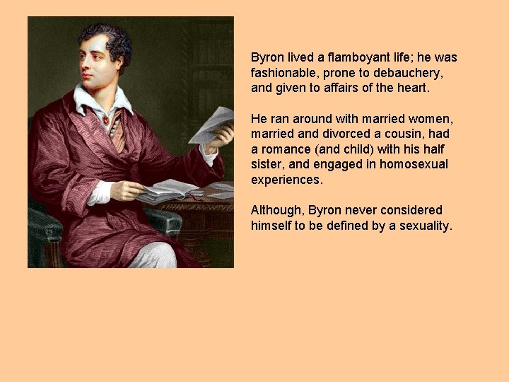 Byron lived a flamboyant life; he was fashionable, prone to debauchery, and given to
