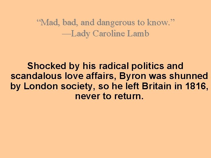 “Mad, bad, and dangerous to know. ” —Lady Caroline Lamb Shocked by his radical