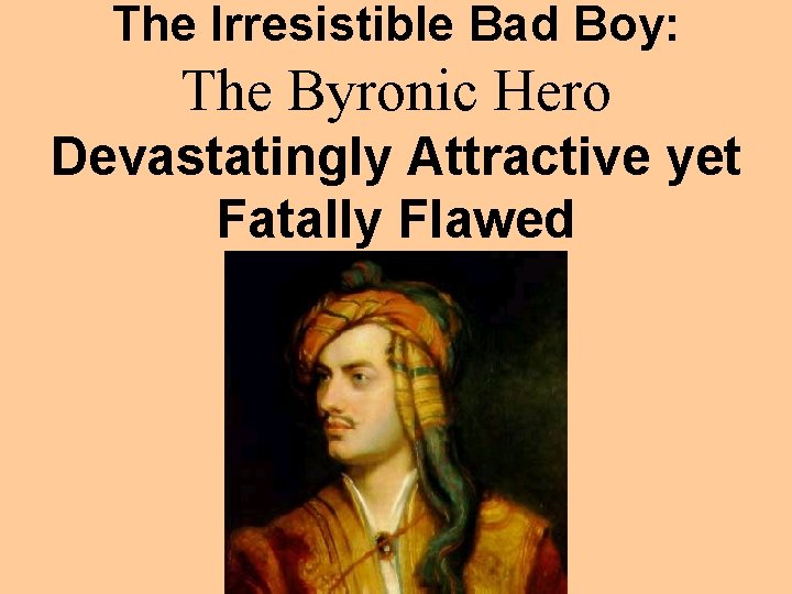 The Irresistible Bad Boy: The Byronic Hero Devastatingly Attractive yet Fatally Flawed 