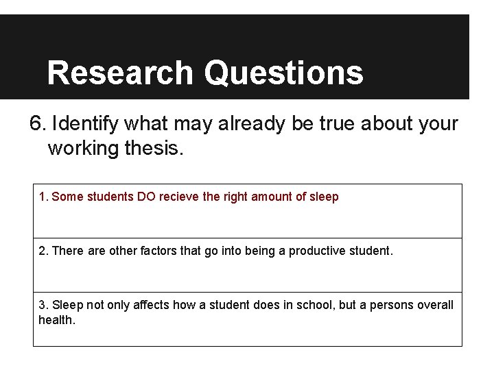 Research Questions 6. Identify what may already be true about your working thesis. 1.