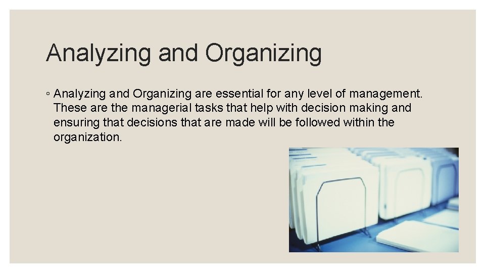 Analyzing and Organizing ◦ Analyzing and Organizing are essential for any level of management.