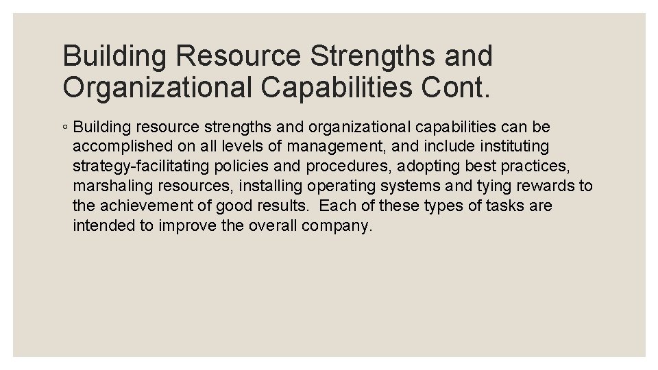 Building Resource Strengths and Organizational Capabilities Cont. ◦ Building resource strengths and organizational capabilities