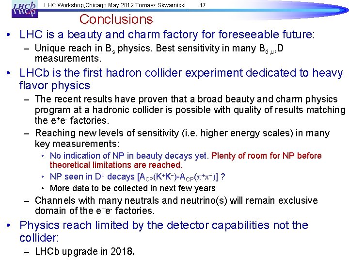 LHC Workshop, Chicago May 2012 Tomasz Skwarnicki 17 Conclusions • LHC is a beauty