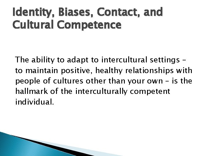 Identity, Biases, Contact, and Cultural Competence The ability to adapt to intercultural settings –