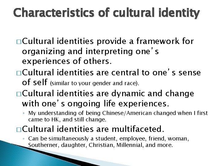 Characteristics of cultural identity � Cultural identities provide a framework for organizing and interpreting