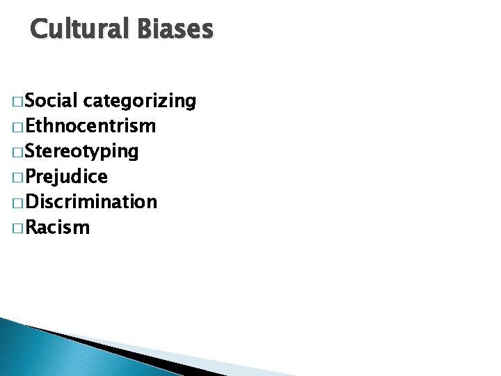 Cultural Biases � Social categorizing � Ethnocentrism � Stereotyping � Prejudice � Discrimination �