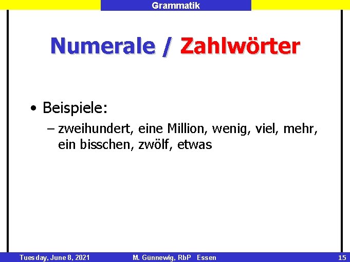 Grammatik Numerale / Zahlwörter • Beispiele: – zweihundert, eine Million, wenig, viel, mehr, ein