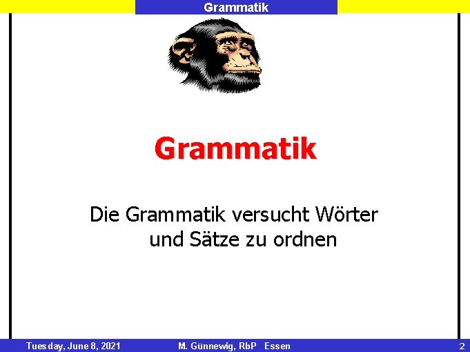 Grammatik Die Grammatik versucht Wörter und Sätze zu ordnen Tuesday, June 8, 2021 M.