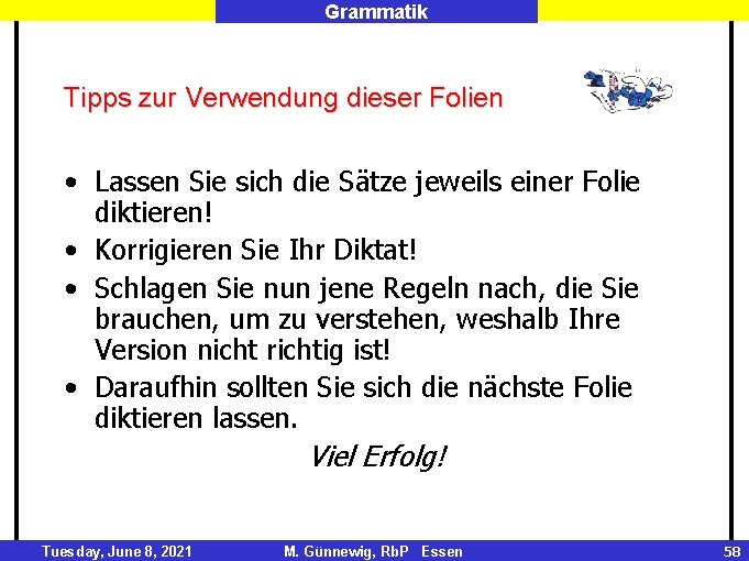 Grammatik Tipps zur Verwendung dieser Folien • Lassen Sie sich die Sätze jeweils einer