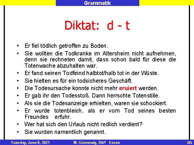 Grammatik Diktat: d - t • Er fiel tödlich getroffen zu Boden. • Sie