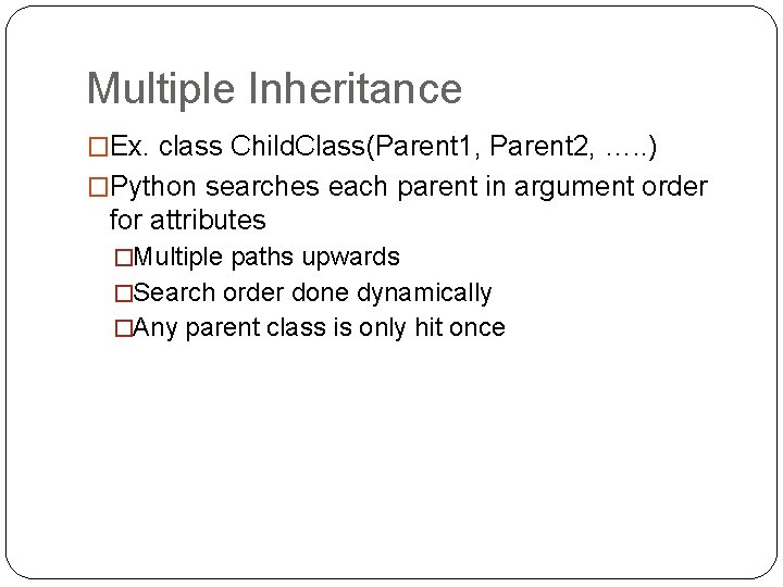 Multiple Inheritance �Ex. class Child. Class(Parent 1, Parent 2, …. . ) �Python searches