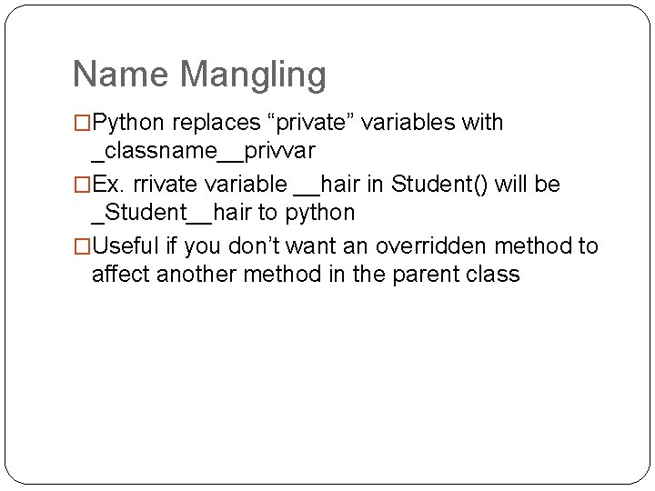 Name Mangling �Python replaces “private” variables with _classname__privvar �Ex. rrivate variable __hair in Student()
