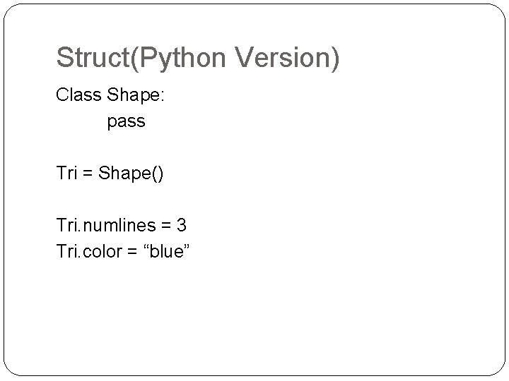 Struct(Python Version) Class Shape: pass Tri = Shape() Tri. numlines = 3 Tri. color