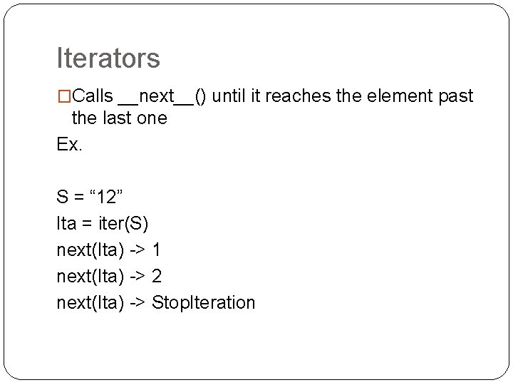 Iterators �Calls __next__() until it reaches the element past the last one Ex. S