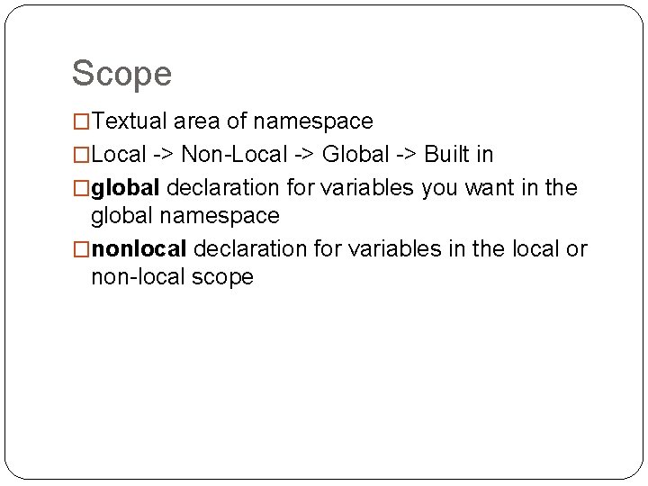 Scope �Textual area of namespace �Local -> Non-Local -> Global -> Built in �global