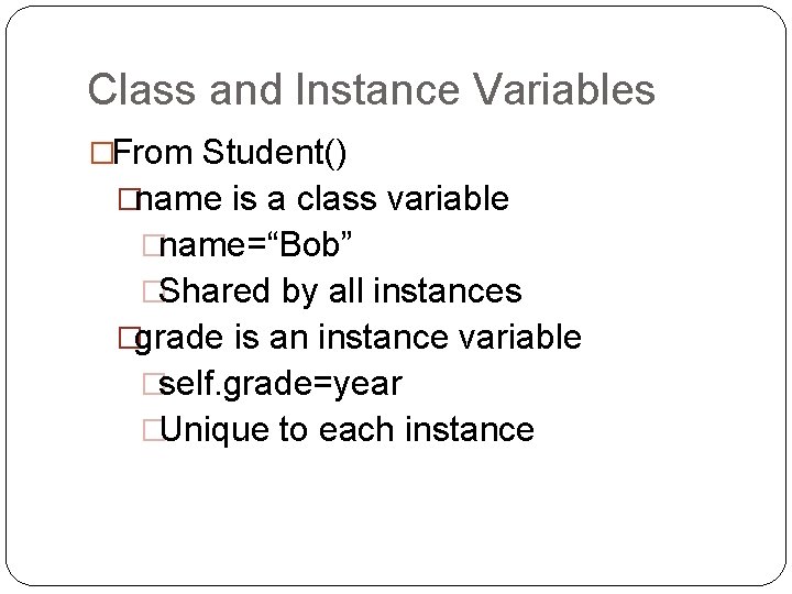Class and Instance Variables �From Student() �name is a class variable �name=“Bob” �Shared by