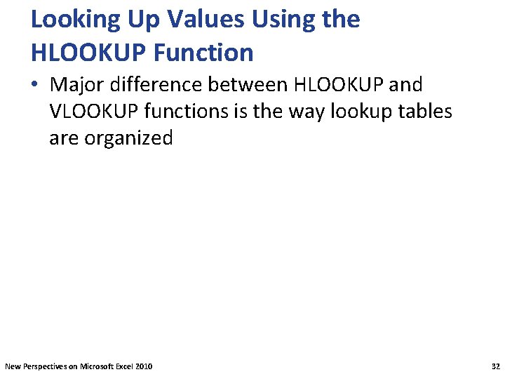 Looking Up Values Using the HLOOKUP Function • Major difference between HLOOKUP and VLOOKUP