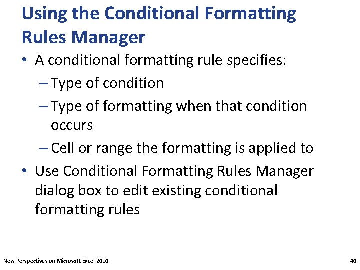 Using the Conditional Formatting Rules Manager • A conditional formatting rule specifies: – Type
