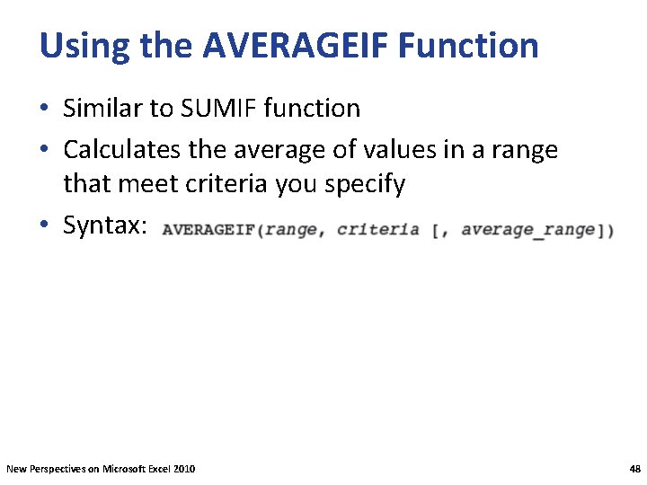 Using the AVERAGEIF Function • Similar to SUMIF function • Calculates the average of