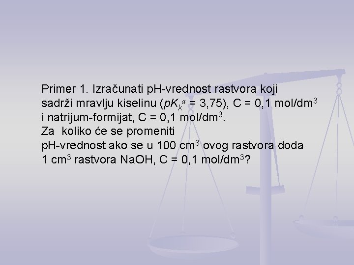 Primer 1. Izračunati p. H-vrednost rastvora koji sadrži mravlju kiselinu (p. Kka = 3,