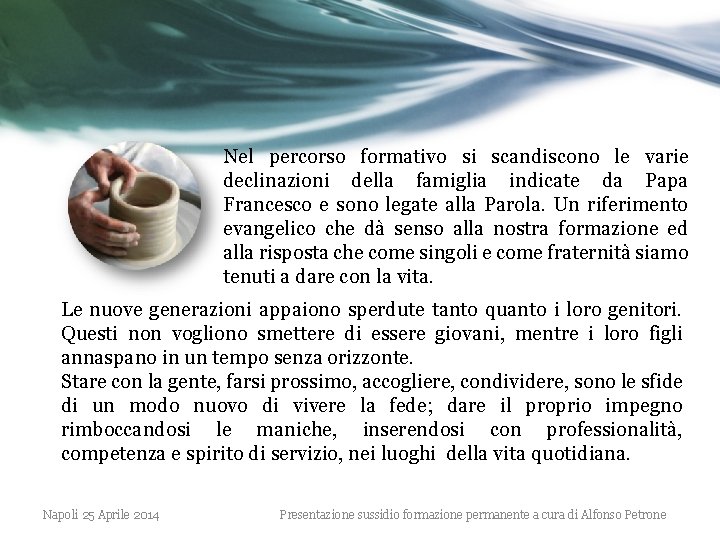 Nel percorso formativo si scandiscono le varie declinazioni della famiglia indicate da Papa Francesco