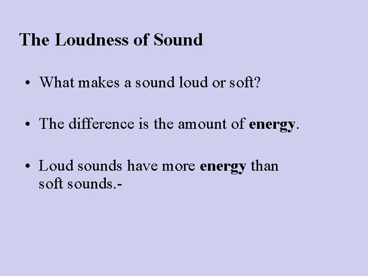 The Loudness of Sound • What makes a sound loud or soft? • The