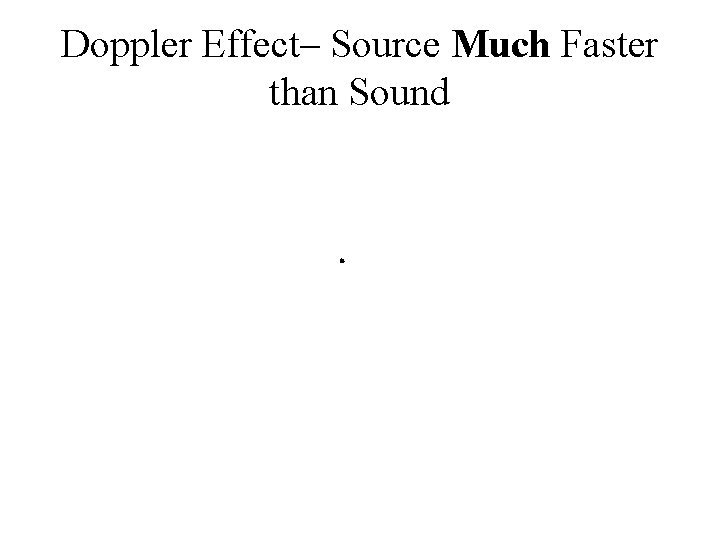 Doppler Effect– Source Much Faster than Sound 