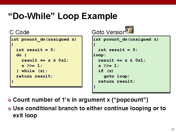 “Do-While” Loop Example C Code int pcount_do(unsigned x) { int result = 0; do