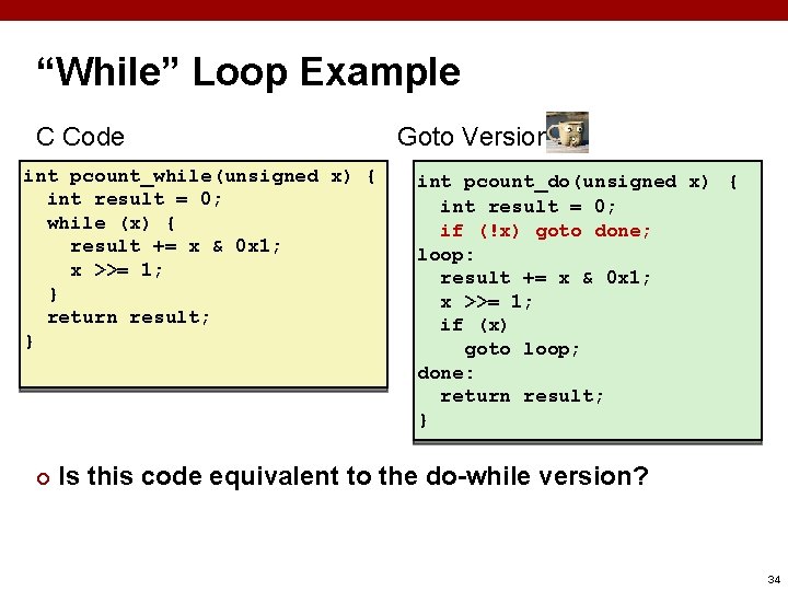 “While” Loop Example C Code int pcount_while(unsigned x) { int result = 0; while