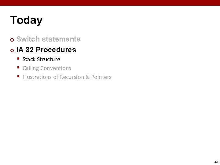 Today Switch statements ¢ IA 32 Procedures ¢ § Stack Structure § Calling Conventions