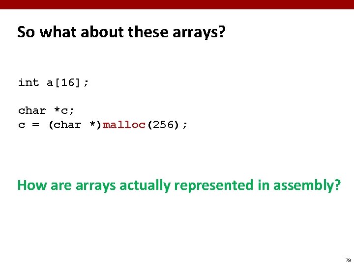 So what about these arrays? int a[16]; char *c; c = (char *)malloc(256); How