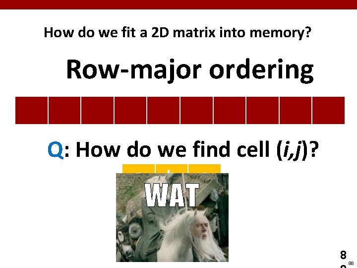 How do we fit a 2 D matrix into memory? Row-major ordering Q: How