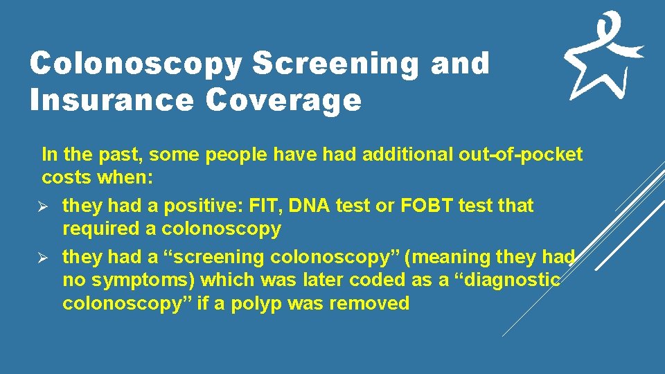 Colonoscopy Screening and Insurance Coverage In the past, some people have had additional out-of-pocket