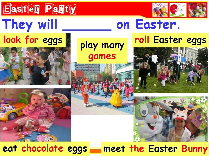 They will ______ on Easter. look for eggs play many games eat chocolate eggs