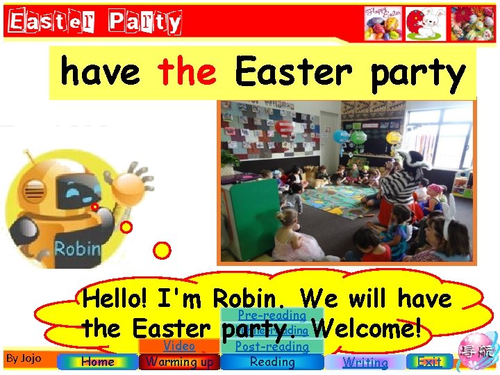 have the Easter party Hello! I'm Robin. We will have Pre-reading While-reading. Welcome! the