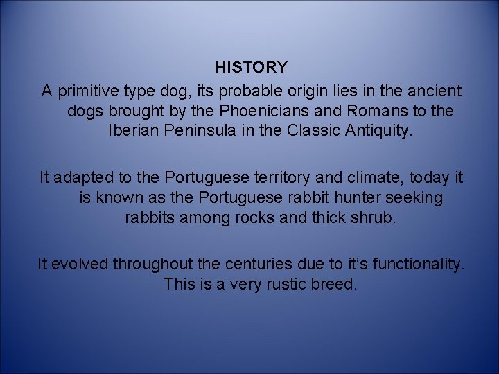 HISTORY A primitive type dog, its probable origin lies in the ancient dogs brought