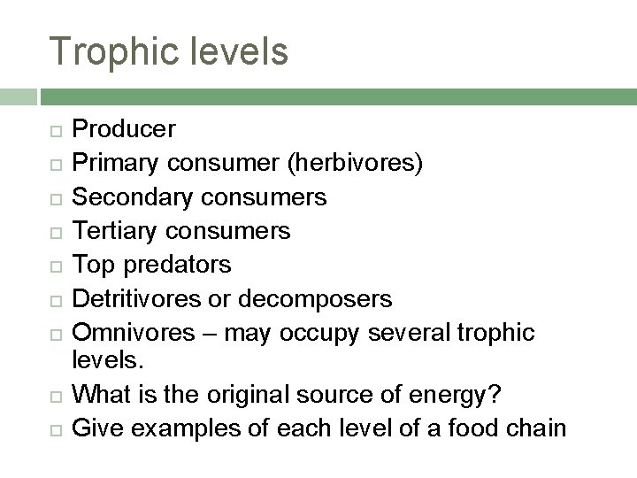 Trophic levels Producer Primary consumer (herbivores) Secondary consumers Tertiary consumers Top predators Detritivores or