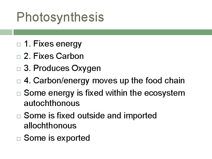 Photosynthesis 1. Fixes energy 2. Fixes Carbon 3. Produces Oxygen 4. Carbon/energy moves up