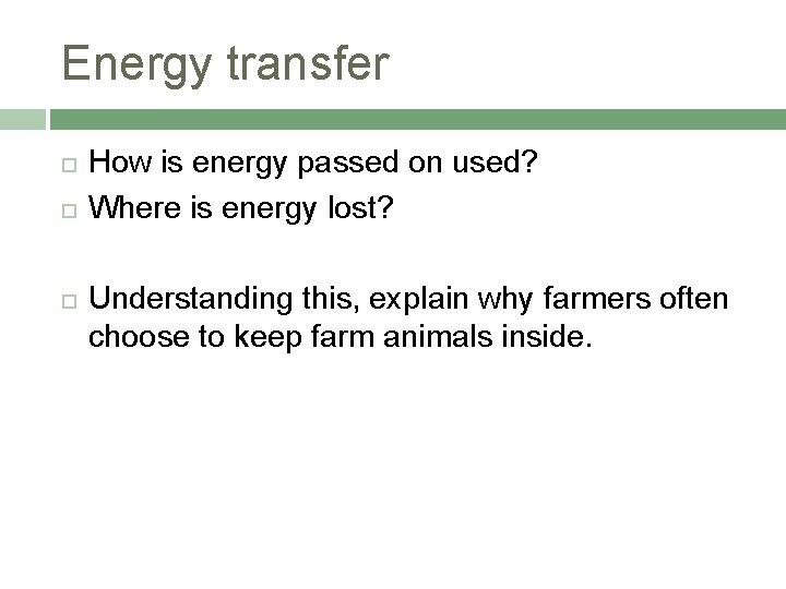 Energy transfer How is energy passed on used? Where is energy lost? Understanding this,
