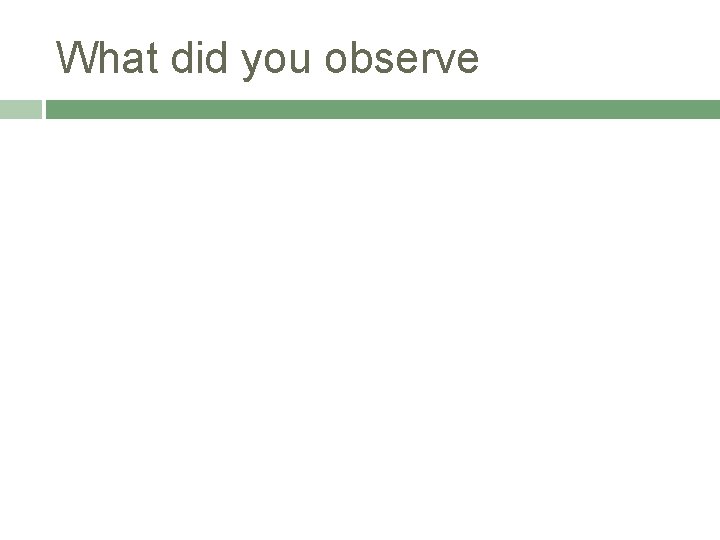 What did you observe 