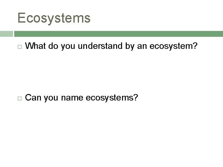 Ecosystems What do you understand by an ecosystem? Can you name ecosystems? 