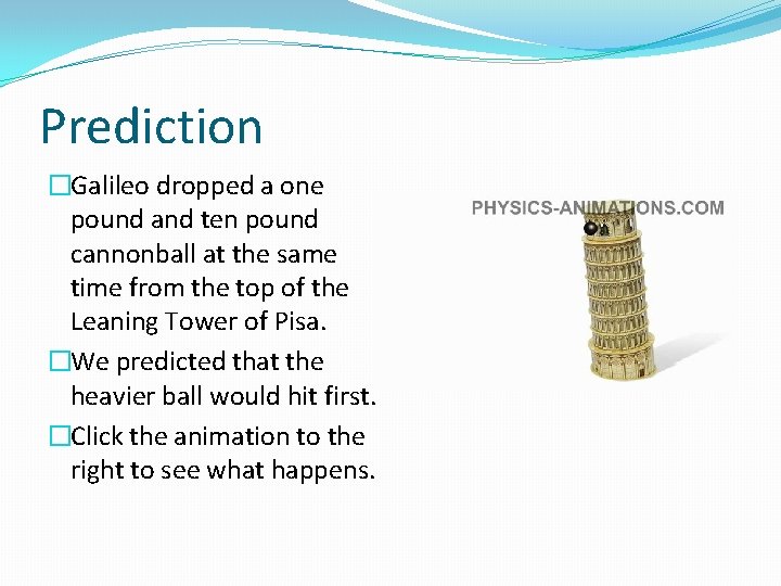 Prediction �Galileo dropped a one pound and ten pound cannonball at the same time