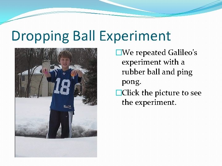 Dropping Ball Experiment �We repeated Galileo’s experiment with a rubber ball and ping pong.