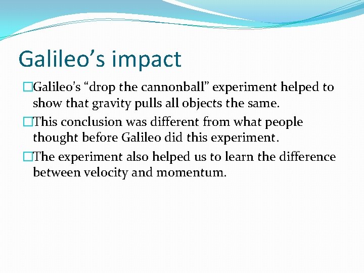 Galileo’s impact �Galileo’s “drop the cannonball” experiment helped to show that gravity pulls all