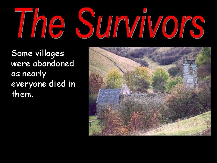 Some villages were abandoned as nearly everyone died in them. 