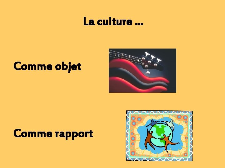 La culture … Comme objet Comme rapport 