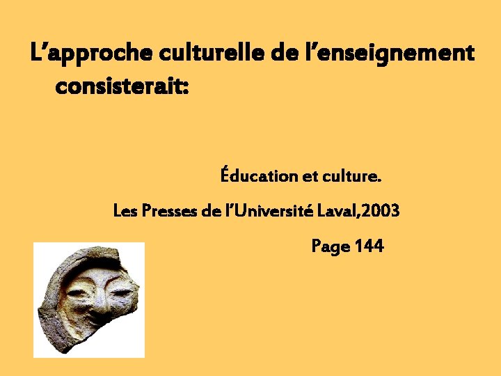 L’approche culturelle de l’enseignement consisterait: Éducation et culture. Les Presses de l’Université Laval, 2003