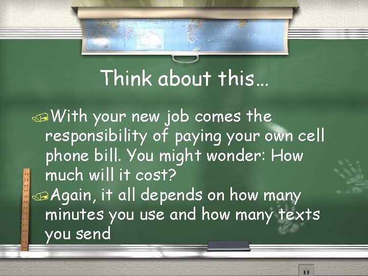 Think about this… /With your new job comes the responsibility of paying your own