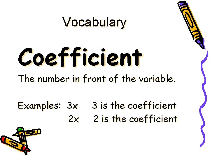 Vocabulary Coefficient The number in front of the variable. Examples: 3 x 2 x
